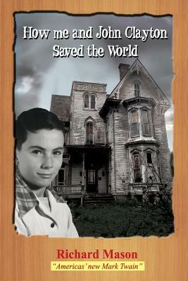 How Me and John Clayton Saved the World by Richard Mason