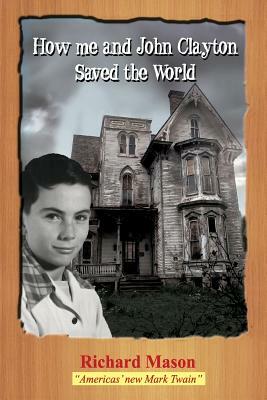 How Me and John Clayton Saved the World by Richard Mason