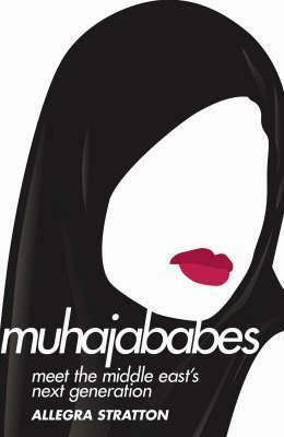 Muhajababes: Meet the New Middle East - Cool, Sexy and Devout by Allegra Stratton