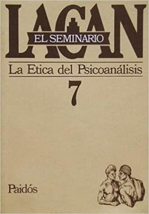 El Seminario, #7: La ética del psicoanálisis 1959-1960 by Jacques Lacan