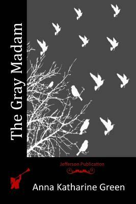 The Gray Madam by Anna Katharine Green