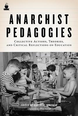 Anarchist Pedagogies: Collective Actions, Theories, and Critical Reflections on Education by Robert H. Haworth