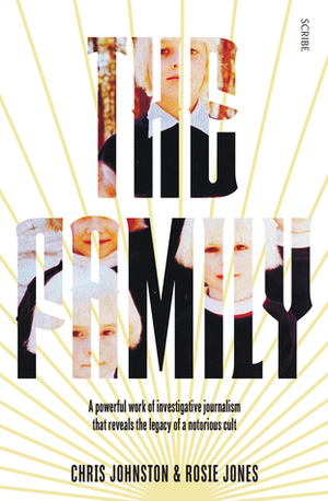 The Family: The Shocking True Story of a Notorious Cult by Chris Johnston, Rosie Jones