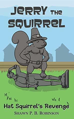 Jerry the Squirrel: Hat Squirrel's Revenge by Shawn P.B. Robinson