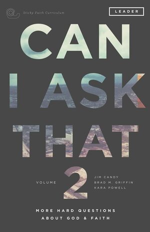 Can I Ask That 2: More Hard Questions About God & Faith Sticky Faith Curriculum Leader Guide by Brad M. Griffin, Jim Candy, Kara Powell