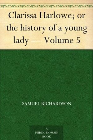 Clarissa Harlowe; or the history of a young lady - Volume 5 by Samuel Richardson