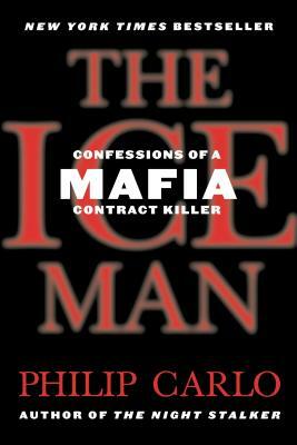 The Ice Man: Confessions of a Mafia Contract Killer by Philip Carlo