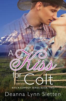 A Kiss for Colt (Kiss a Cowboy Series Book Two) by Deanna Lynn Sletten