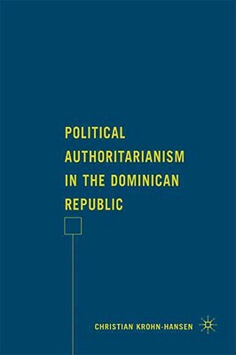 Political Authoritarianism in the Dominican Republic by C. Krohn-Hansen