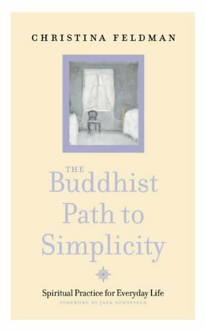 The Buddhist Path to Simplicity: Spiritual Practice in Everyday Life by Christina Feldman