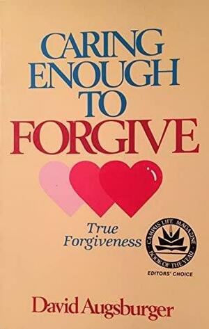 Caring Enough to Forgive: True Forgiveness by David W. Augsburger, David W. Augsburger