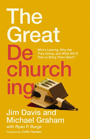 The Great Dechurching: Who's Leaving, Why Are They Going, and What Will It Take to Bring Them Back? by Jim Davis