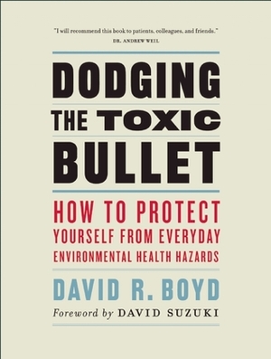 Dodging the Toxic Bullet: How to Protect Yourself from Everyday Environmental Health Hazards by David R. Boyd, David Suzuki