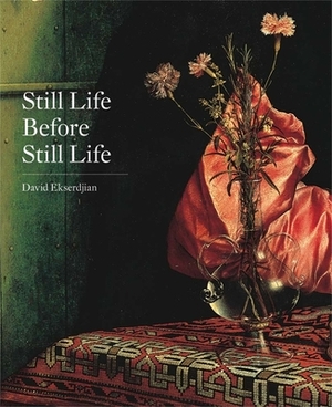 Still Life Before Still Life by David Ekserdjian