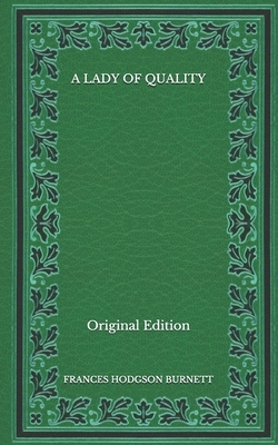 A Lady of Quality - Original Edition by Frances Hodgson Burnett