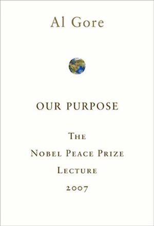 Our Purpose: The Nobel Peace Prize Lecture 2007 by Al Gore