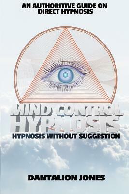Mind Control Hypnosis: Hypnosis Without Suggestion by Dantalion Jones