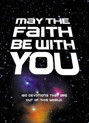 May the Faith Be with You: 180 Devotions That Are Out of This World by The Zondervan Corporation