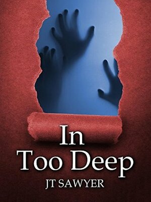 In Too Deep by J.T. Sawyer