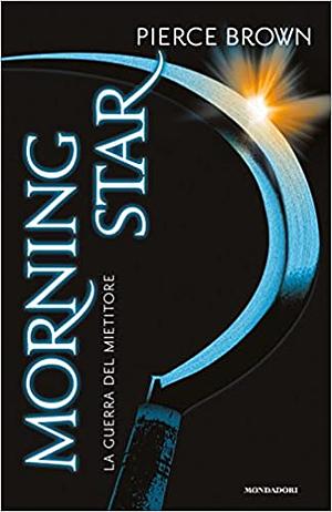 Morning Star. La guerra del mietitore by Pierce Brown