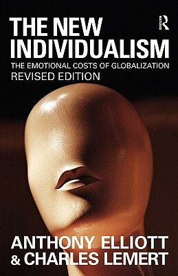 The New Individualism: The Emotional Costs of Globalization REVISED EDITION by Charles Lemert, Anthony Elliott