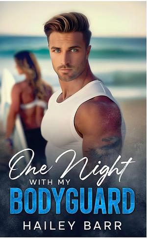 One Night with My Bodyguard: A Best Friend's Brother Romance by Hailey Barr, Hailey Barr