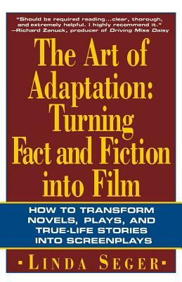 The Art of Adaptation: Turning Fact and Fiction Into Film by Linda Seger