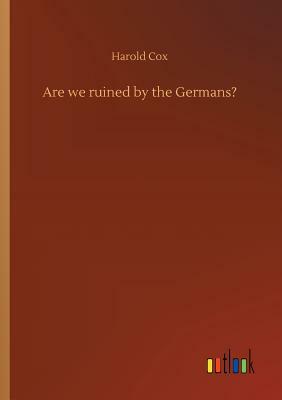 Are We Ruined by the Germans? by Harold Cox