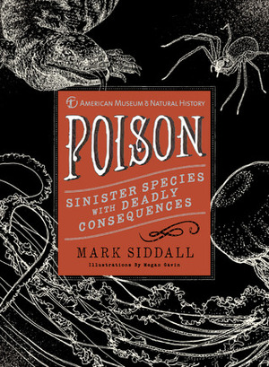 Poison: Sinister Species with Deadly Consequences by Mark Siddall