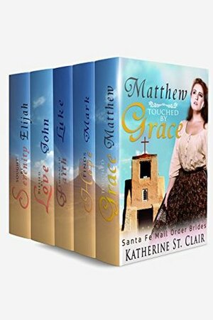 Santa Fe Mail Order Brides Box Set: 1. Matthew Touched by Grace 2. Mark Found by Hope 3. Luke Embraced by Faith ... John Finds Love 5. Eli Sought by Serenity by Katherine St. Clair
