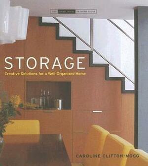 Storage: Creative Solutions for a Well-Organised Home by Caroline Clifton-Mogg