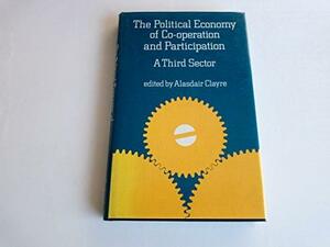 The Political Economy of Co-operation and Participation: A Third Sector by Alasdair Clayre