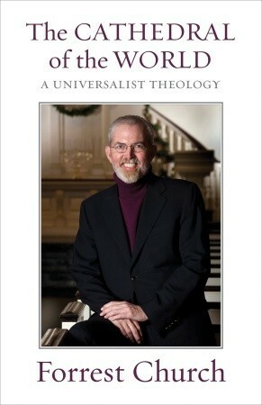 The Cathedral of the World: A Universalist Theology by Forrest Church