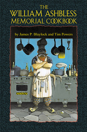 The William Ashbless Memorial Cookbook by Tim Powers, William Ashbless, James P. Blaylock