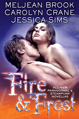 Fire & Frost by Meljean Brook, Jessica Sims, Carolyn Crane