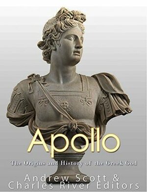 Apollo: The Origins and History of the Greek God by Charles River Editors, Andrew Scott
