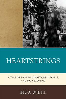 Heartstrings: A Tale of Danish Loyalty, Resistance, and Homecoming by Inga Wiehl