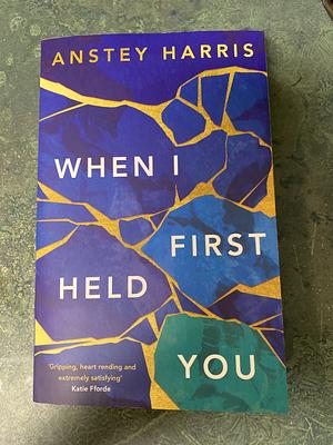 When I First Held You by Anstey Harris