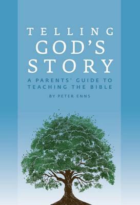 Telling God's Story: A Parents' Guide to Teaching the Bible by Peter Enns