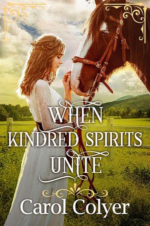 When Kindred Spirits Unite by Carol Colyer, Carol Colyer
