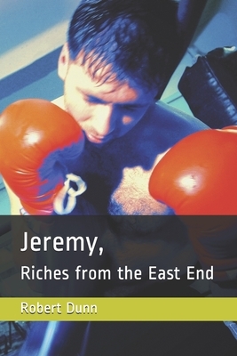 Jeremy, Riches from the East End by Robert Dunn