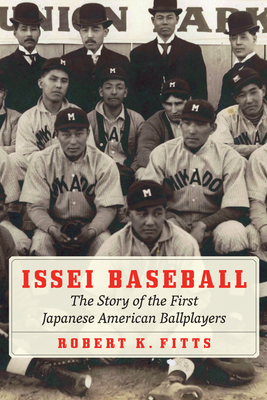 Issei Baseball: The Story of the First Japanese American Ballplayers by Robert K. Fitts
