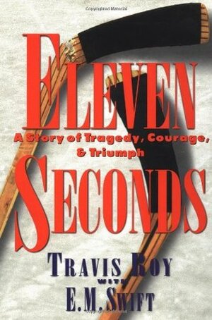 Eleven Seconds: A Story of Tragedy, Courage & Triumph by Travis Roy, E.M. Swift