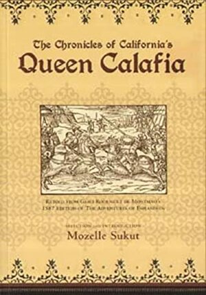 The Chronicles of California's Queen Calafia by Mozelle Sukut, Garci Rodríguez de Montalvo, Constance Kihyer