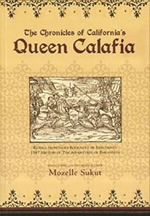 The Chronicles of California's Queen Calafia by Constance Kihyer, Mozelle Sukut, Garci Rodríguez de Montalvo