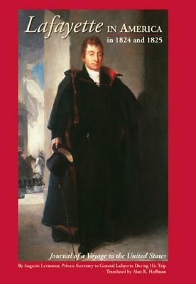 Lafayette in America in 1824 and 1825: Journal of a Voyage to the United States by Alan Hoffman