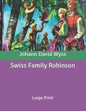 Swiss Family Robinson: Large Print by Johann David Wyss