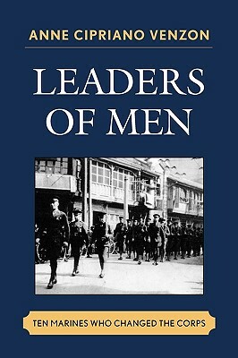 Leaders of Men: Ten Marines Who Changed the Corps by Anne Cipriano Venzon