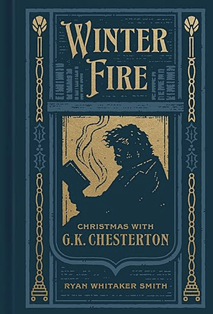 Winter Fire: Christmas with G. K. Chesterton by Ryan Whitaker Smith