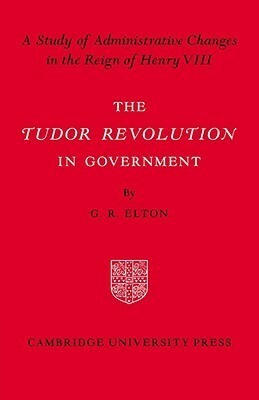 The Tudor Revolution in Government by G.R. Elton